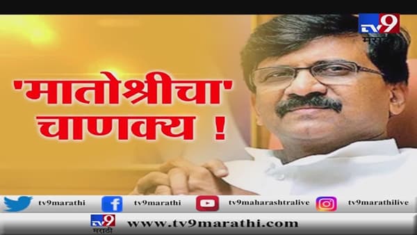 स्पेशल रिपोर्ट : संजय राऊत - मातोश्रीचा चाणक्य! भाजपला अंगावर घेणारा शिवसैनिक!