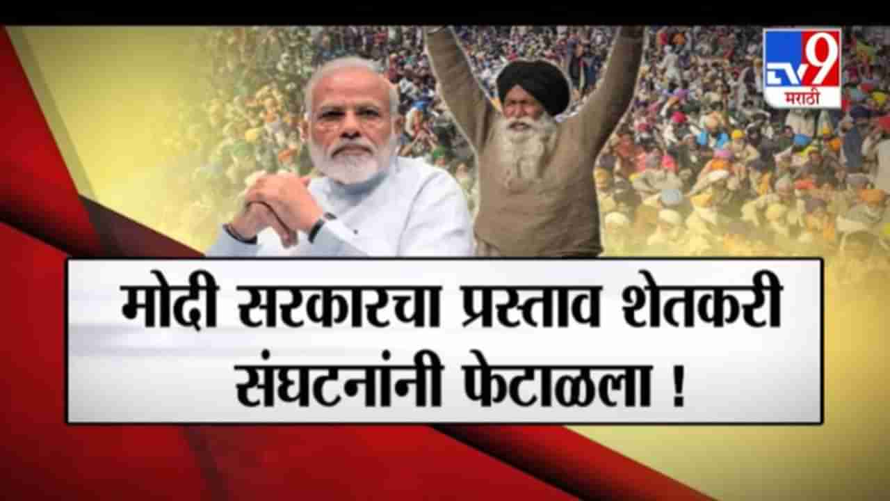 Special Report | मोदी सरकारचा प्रस्ताव शेतकरी संघटनांनी फेटाळला!