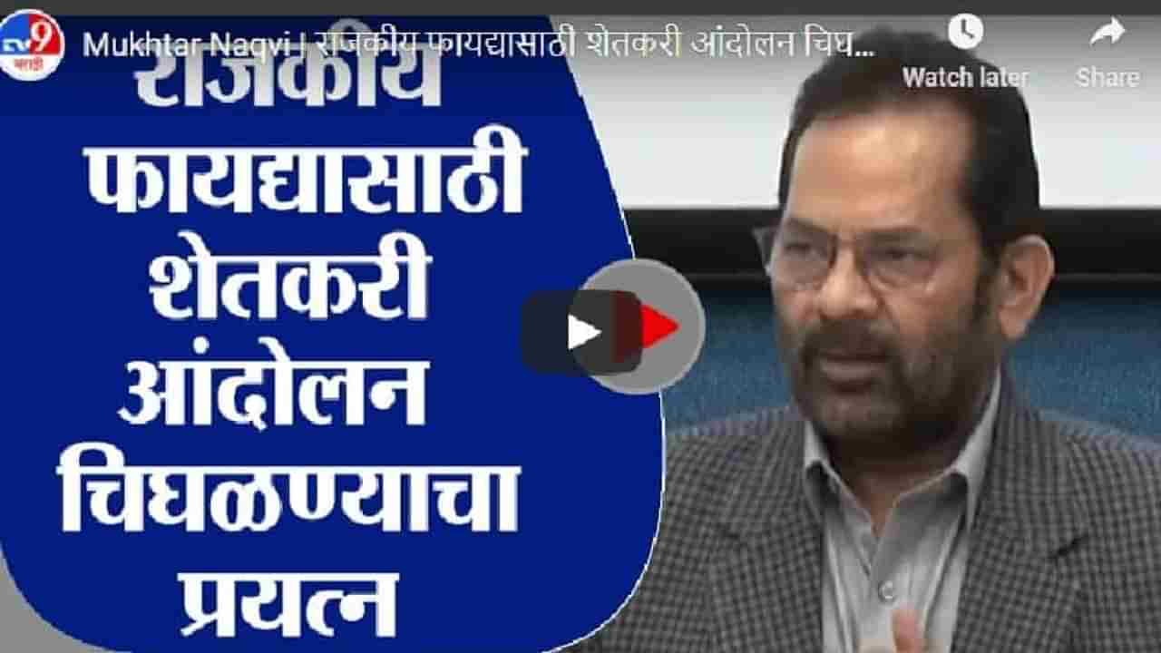 Mukhtar Naqvi | राजकीय फायद्यासाठी शेतकरी आंदोलन चिघळण्याचा प्रयत्न