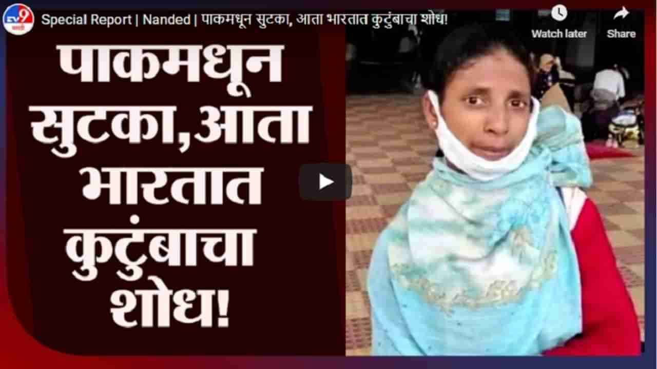 Special Report | Nanded | पाकमधून सुटका, आता भारतात कुटुंबाचा शोध!