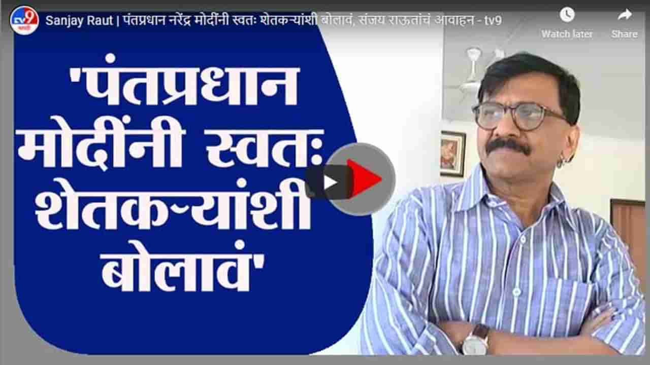 Sanjay Raut | पंतप्रधान नरेंद्र मोदींनी स्वतः शेतकऱ्यांशी बोलावं, संजय राऊतांचं आवाहन