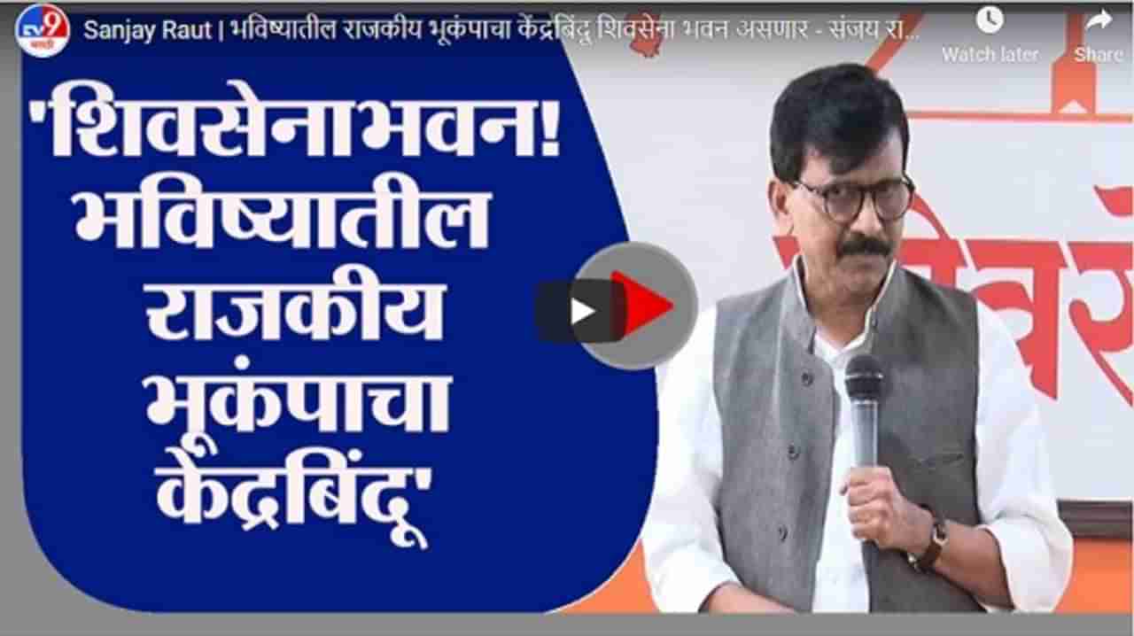 Sanjay Raut | भविष्यातील राजकीय भूकंपाचा केंद्रबिंदू शिवसेना भवन असणार : संजय राऊत