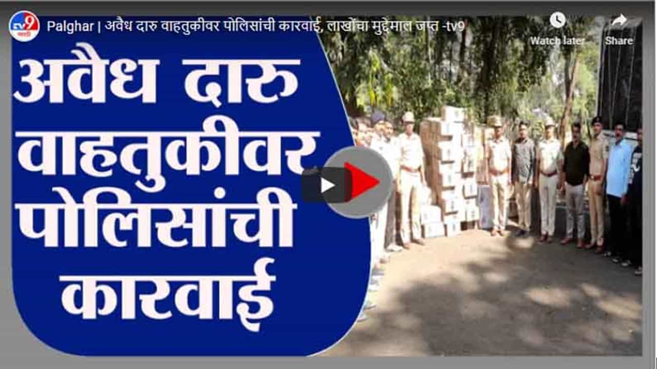 Palghar | अवैध दारु वाहतुकीवर पोलिसांची कारवाई, लाखोंचा मुद्देमाल जप्त