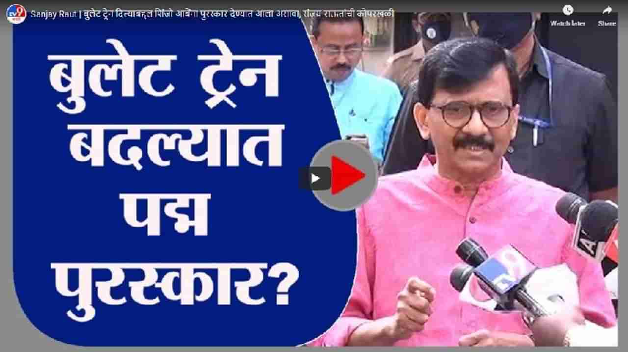 Sanjay Raut | बुलेट ट्रेन दिल्याबद्दल शिंजो आबेंना पुरस्कार देण्यात आला असावा, संजय राऊतांची कोपरखळी