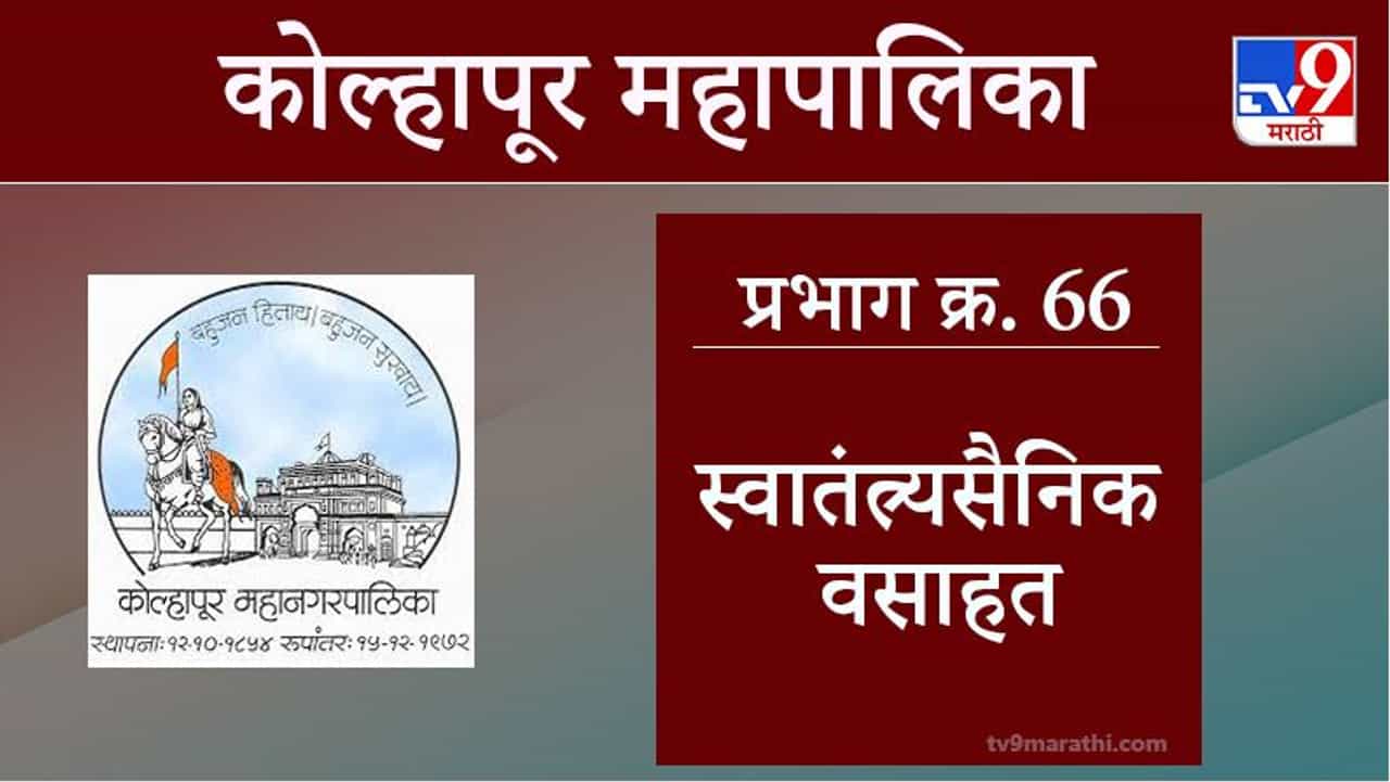Kolhapur Election 2021, Ward 66 Swatantrya Sainik Vasahat : कोल्हापूर महापालिका निवडणूक, वॉर्ड 66 स्वातंत्र्यसैनिक वसाहत