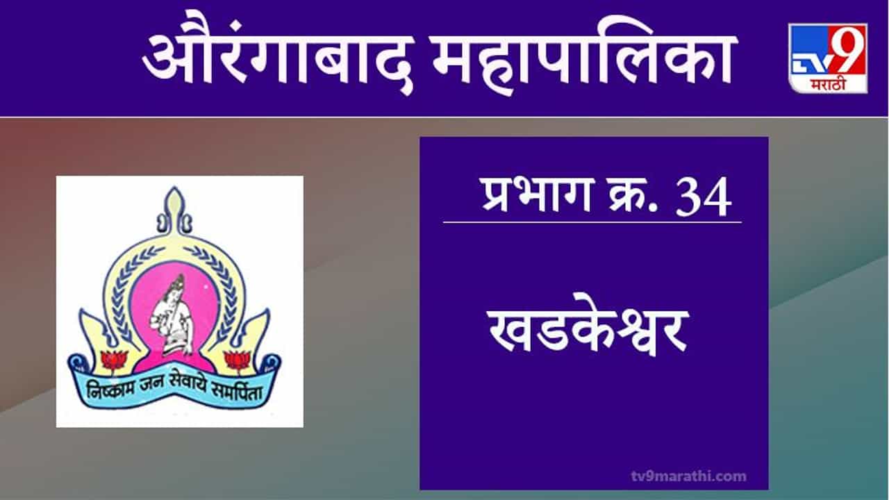 Aurangabad Election 2021, Ward 34 Khadkeshwar : औरंगाबाद महापालिका निवडणूक, वॉर्ड 34 खडकेश्वर
