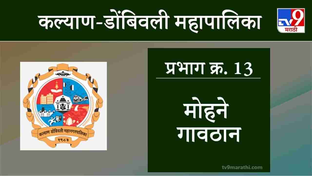KDMC Election 2021 Ward No 13 Mohane Gavthan: कल्याण डोंबिवली मनपा निवडणूक, वॉर्ड 13 मोहने गावठाण
