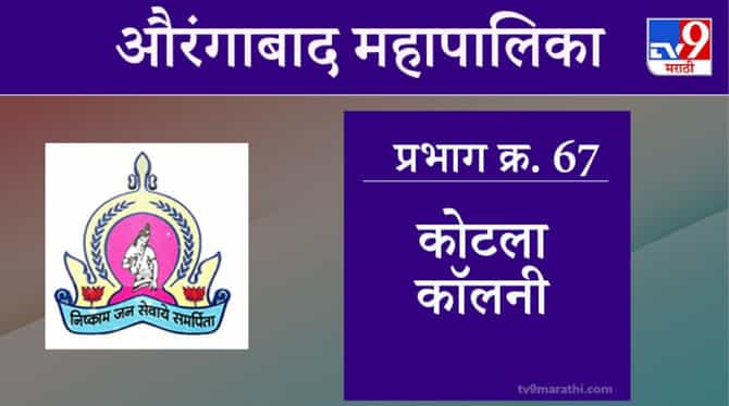 Aurangabad Election 2021, Ward 67 Kotla Colony : औरंगाबाद महापालिका निवडणूक, वॉर्ड 67 कोटला कॉलनी