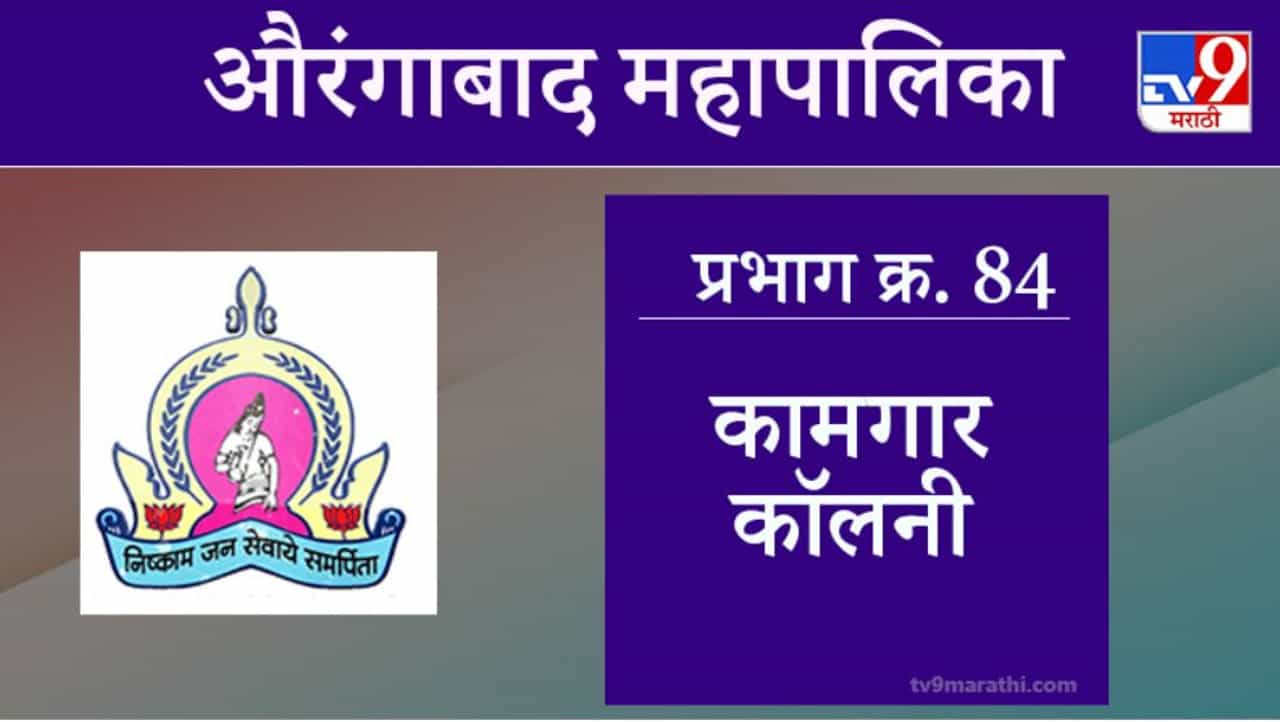 Aurangabad Election 2021, Ward 84 Kamgar Colony : औरंगाबाद महापालिका निवडणूक, वॉर्ड 84 विठ्ठलनगर