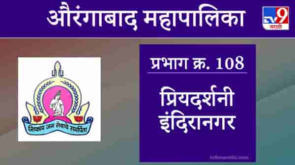 Aurangabad Election 2021, Ward 108 Priyadarshani Indiranagar : औरंगाबाद महापालिका निवडणूक, प्रियदर्शनी इंदिरानगर