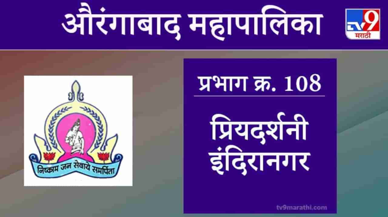 Aurangabad Election 2021, Ward 108 Priyadarshani Indiranagar : औरंगाबाद महापालिका निवडणूक, प्रियदर्शनी इंदिरानगर
