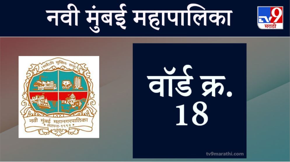 Navi Mumbai election 2021, Ward 18: नवी मुंबई मनपा निवडणूक, वॉर्ड 18