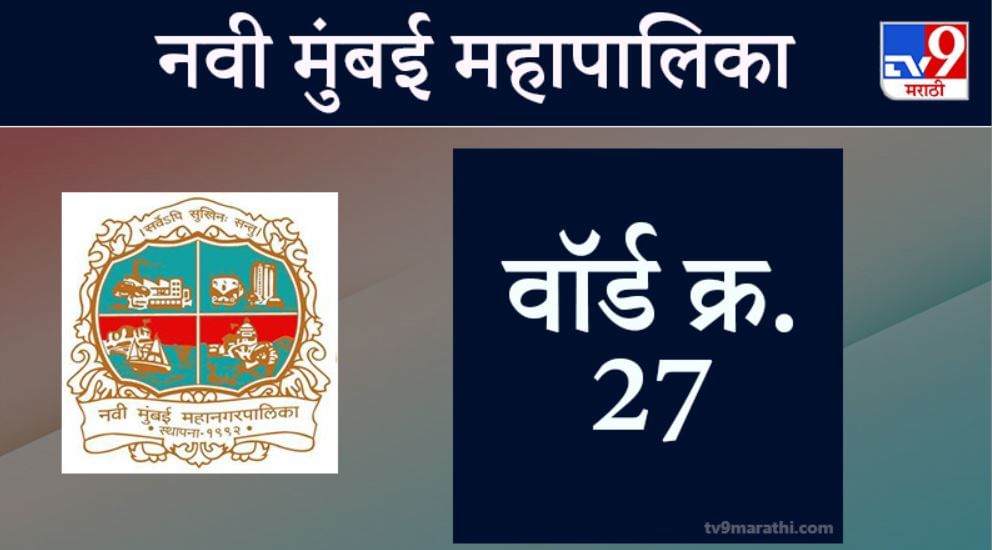 Navi Mumbai election 2021, Ward 27: नवी मुंबई मनपा निवडणूक, वॉर्ड 27
