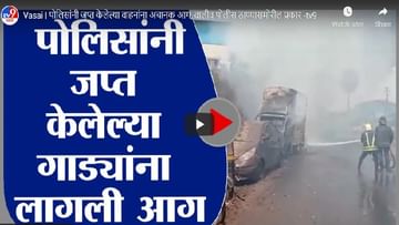 VIDEO | जप्त केलेल्या गाड्यांना भीषण आग, वाळीव पोलीस ठाण्यासमोर आगीचे तांडव