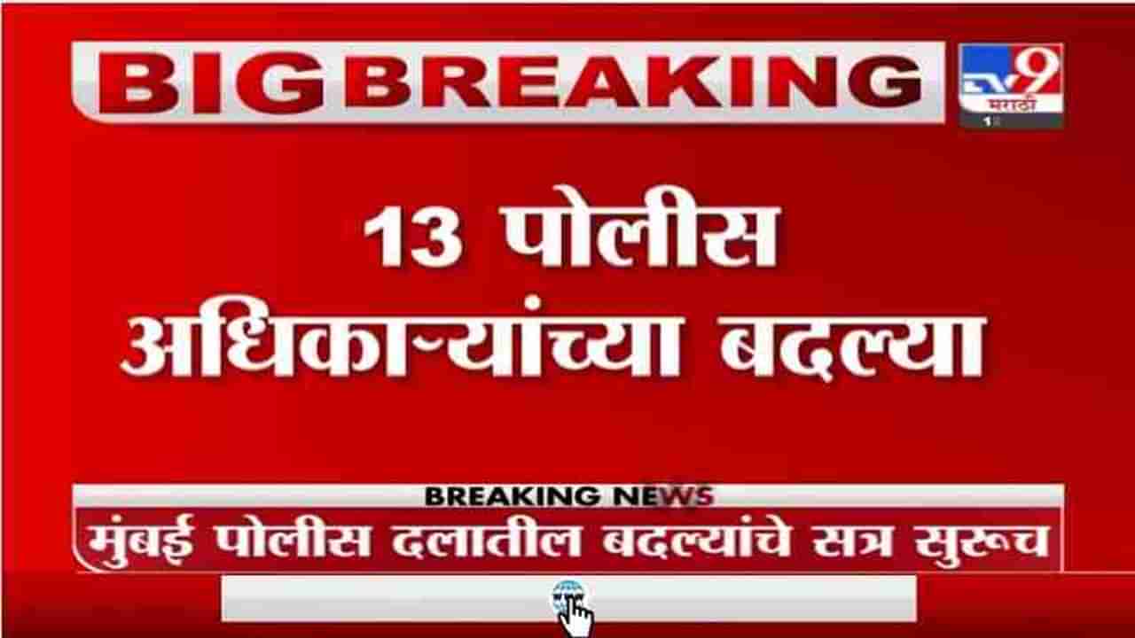 Breaking | मुंबई पोलिस दलातील बदल्यांचे सत्र सुरुच, 13 पोलीस अधिकाऱ्यांच्या बदल्या