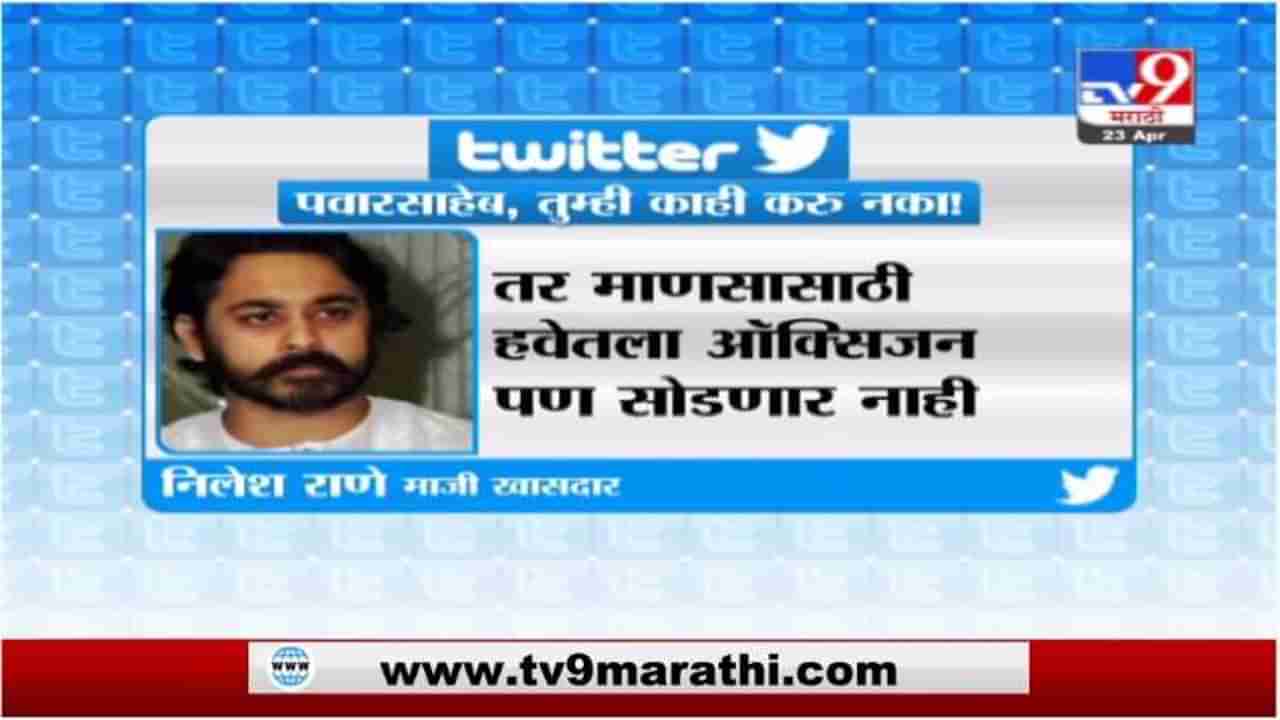 Nilesh Rane | पवारसाहेब, तुम्ही काही करु नका,तुमचे कारखाने हवेतला ऑक्सिजनही सोडणार नाहीत: निलेश राणे