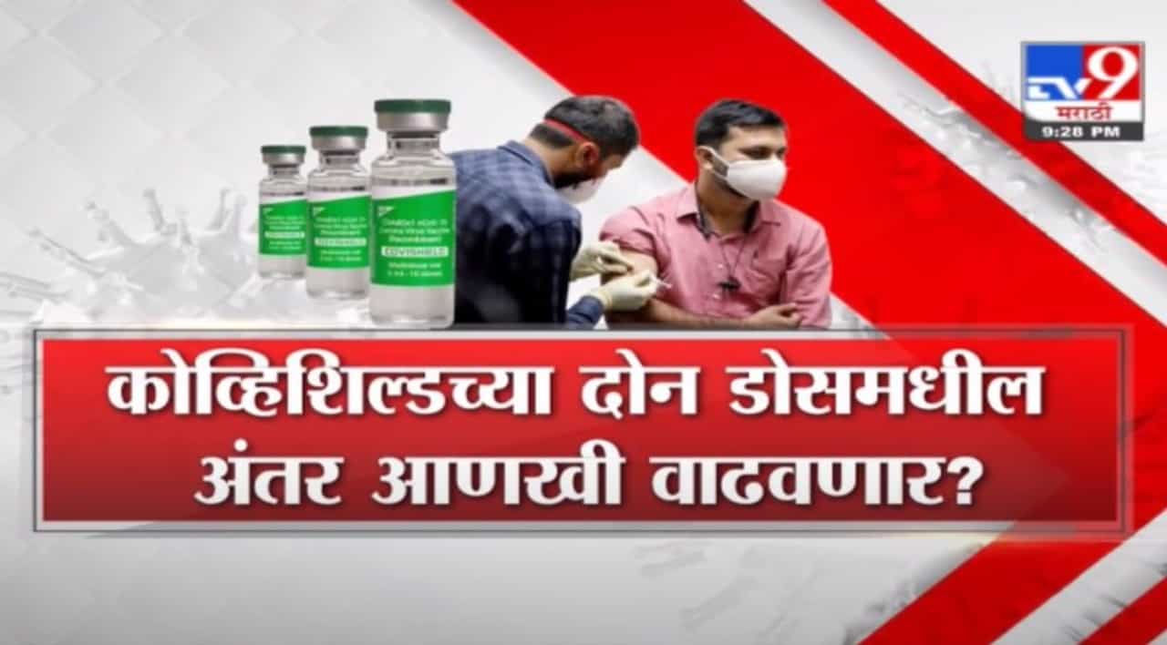 Special Report | कोव्हिशिल्डच्या दोन डोसमधील अंतर आणखी वाढणार?