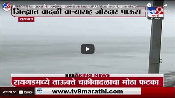 Breaking | रायगडमध्ये वादळी वाऱ्यासह जोरदार पाऊस, 8360 नागरिकांचं स्थलांतर
