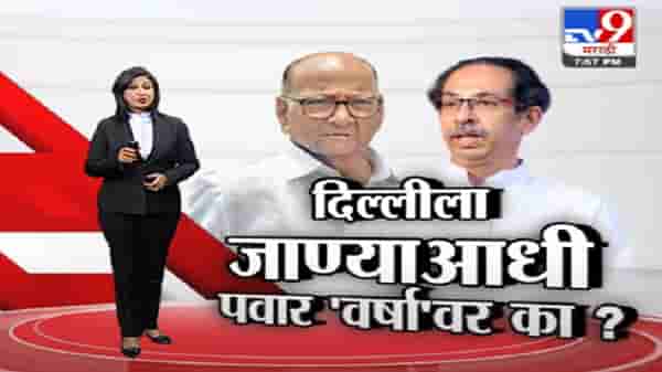 Special Report | दिल्लीला जाण्याआधी शरद पवार ‘वर्षा’वर का?
