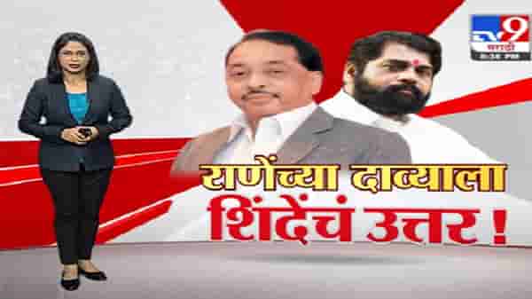 Special Report | राणेंच्या ‘त्या’ विधानाचा शिंदेकडून समाचार !