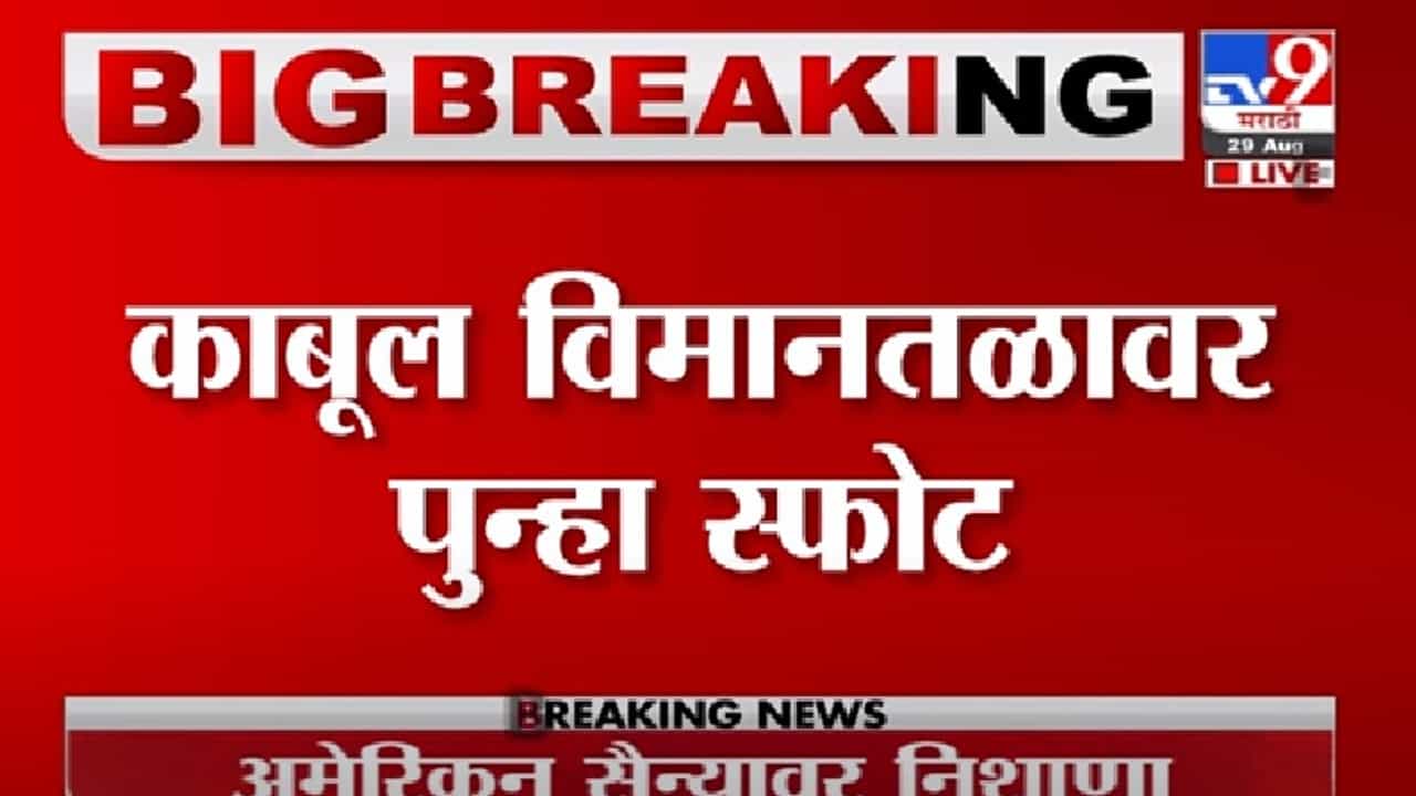 Kabul Airport | काबूल विमानतळावर पुन्हा स्फोट, अमेरिकन सैन्यावर निशाणा