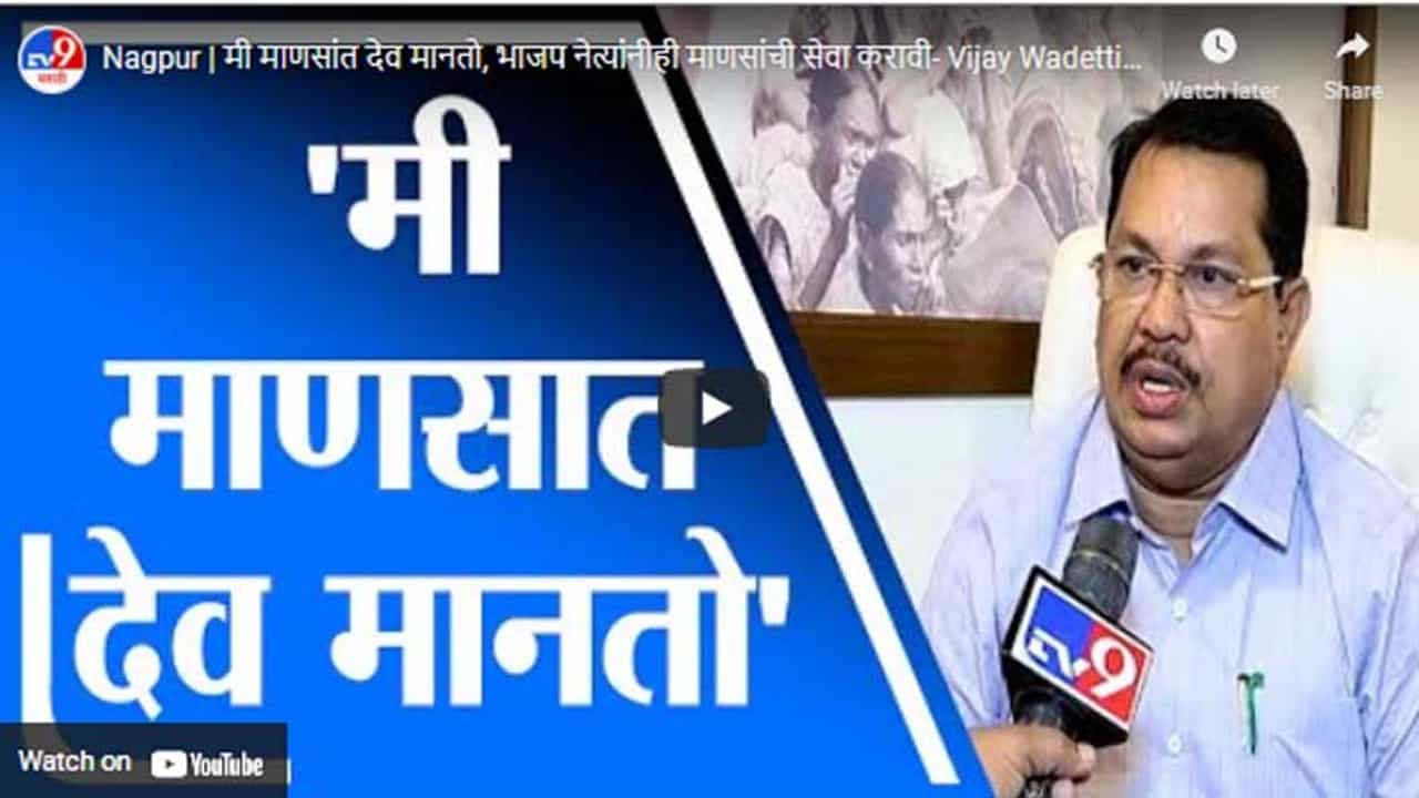 Nagpur | मी माणसांत देव मानतो, भाजप नेत्यांनीही माणसांची सेवा करावी- Vijay Wadettiwar