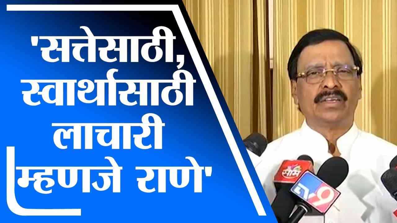 लाचार शब्द ज्यांना लागू होतो ती‌ व्यक्ती म्हणजे राणे, विनायक राऊत यांची बोचरी टीका
