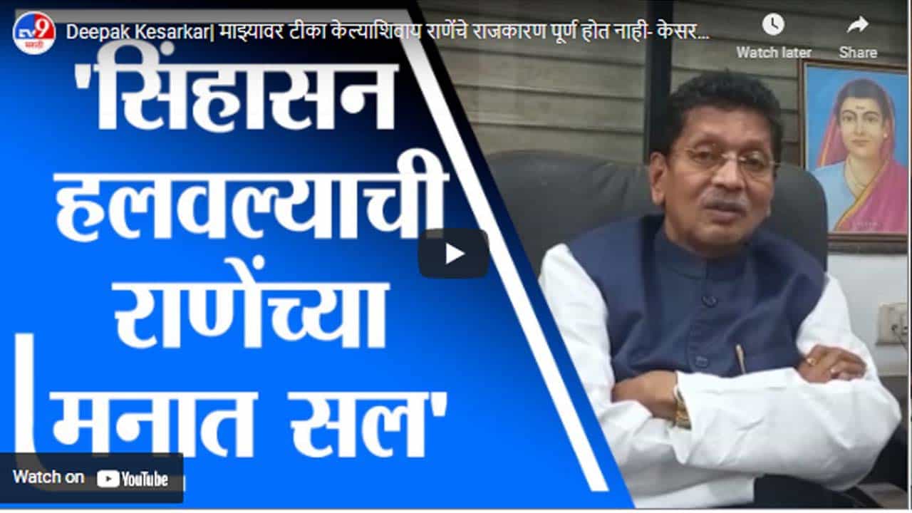 Deepak Kesarkar| माझ्यावर टीका केल्याशिवाय राणेंचे राजकारण पूर्ण होत नाही- केसरकर