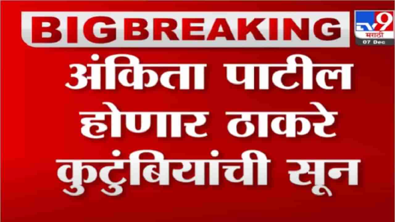 Breaking | हर्षवर्धन पाटील यांची कन्या अंकिता पाटील होणार ठाकरे कुटुंबाची सून