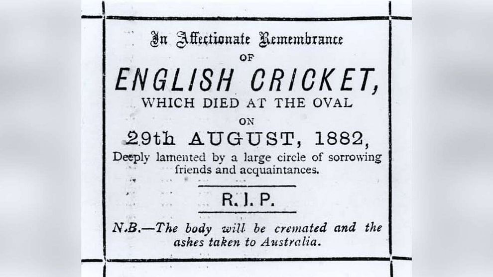 अ‍ॅशेसची सुरुवात 1882 पासून झाली. यावेळी ओव्हल मैदानावर इंग्लंडला पहिल्यांदाच ऑस्ट्रेलियाकडून पराभवाचा सामना करावा लागला. या पराभवाने ब्रिटीश मीडियाला धक्का बसला. तिथे इंग्लंड क्रिकेटवर बरीच टीका झाली. द स्पोर्टिंग टाईम्स (The Sporting Times) नावाच्या वृत्तपत्राने एक मृत्यूपत्र (Obituary - एखाद्याच्या मृत्यूनंतरचा शोकसंदेश) प्रकाशित केले आणि त्याचे शीर्षक लिहिले - 'Death of English cricket' म्हणजेच इंग्लिश क्रिकेटचा मृत्यू. तसेच मृतदेह पुरण्यात आला असून अ‍ॅशेस (राख) ऑस्ट्रेलियाला नेण्यात येणार असल्याचेही लिहिले होते.