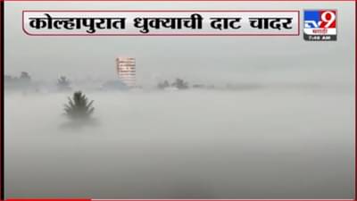 कोल्हापूर धुक्यात हरवलं, नागरिकांना स्वर्गसुखाची अनुभूती