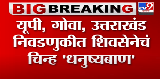 Uttar Pradesh, Goa, Uttarakhand निवडणुकीत शिवसेनेचं चिन्ह 'धनुष्यबाण' -Tv9