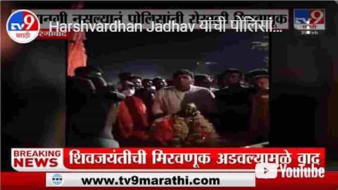 औरंगाबाद : कन्नडमध्ये शिवजयंतीची मिरवणूक अडवली, माजी आमदार हर्षवर्धन जाधव यांची पोलिसांशी खडाजंगी