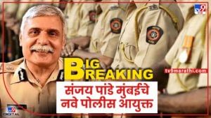 Big Breaking : मुंबई पोलीस दलात खांदेपालट, संजय पांडे यांची आयुक्तपदी नियुक्ती