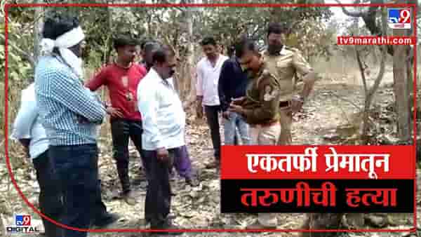 दगडाने ठेचून चाकूने भोसकले! एकतर्फी प्रेमातून तरुणीची हत्या, यवतमाळातील थरारक घटना