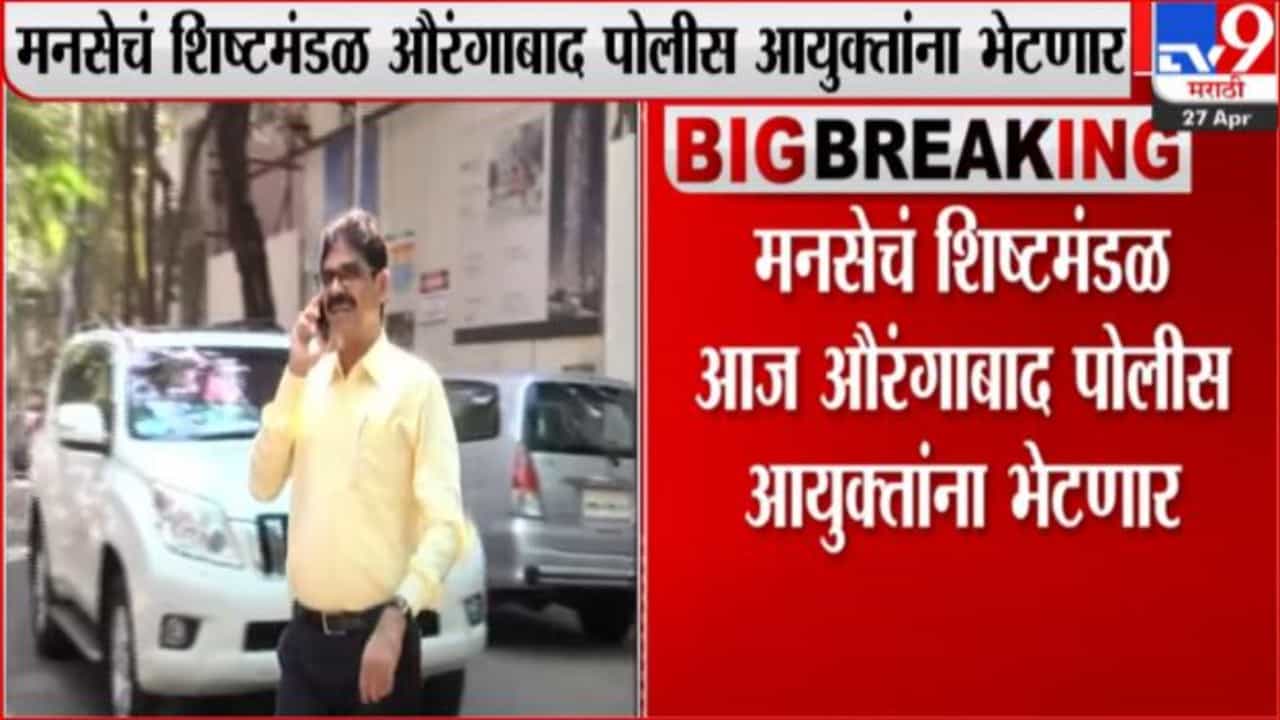 मनसेचं शिष्टमंडळ आज औरंगाबादमध्ये, सभेच्या परवानगीसाठी पोलीस आयुक्तांना भेटणार