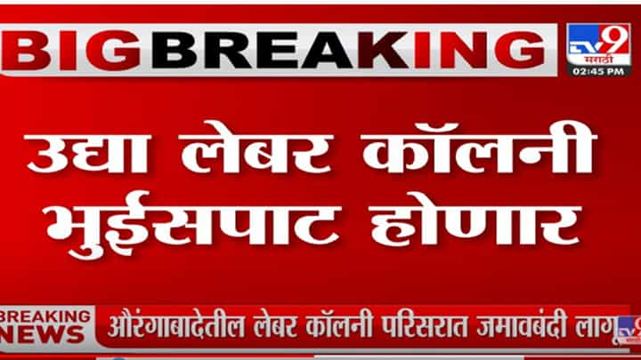 Aurangabad मधील लेबर परिसरात जमावबंदी लागू, कॉलनी पाडण्याला स्थानिकांचा विरोध Aurangabad मधील लेबर परिसरात जमावबंदी लागू, कॉलनी पाडण्याला स्थानिकांचा विरोध