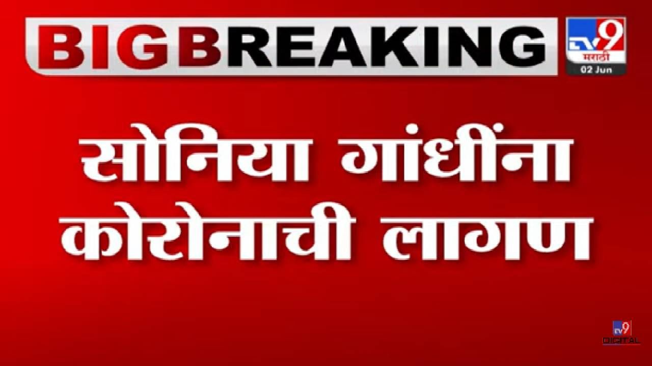 Sonia Gandhi : मोठी बातमी! सोनिया गांधींना कोरोनाची लागण, अन्य काही नेत्यांनासुद्धा कोरोनाची लागण