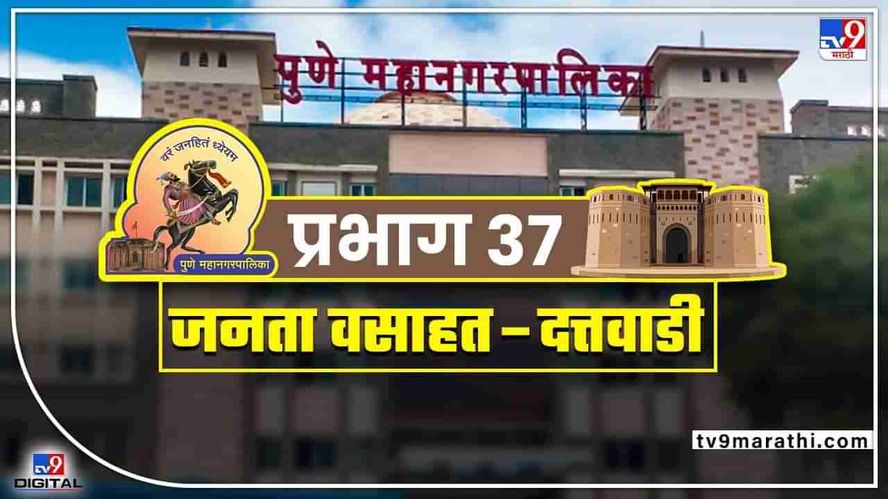 PMC Election 2022 Ward 37 : जनता वसाहत दत्तवाडी वाॅर्ड 37 मध्ये भाजपसमोर शिवसेनेचे मोठे आव्हान, वाचा सध्याची प्रभागातील परिस्थिती!