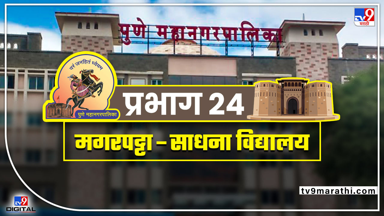 PMC election 2022 Magarpatta - Sadhana Vidyalaya Ward no. 24 : मगरपट्टा – साधना विद्यालय याचे आरक्षणच पालटले; वार्ड 24 क खुला झाल्याने खरी चुरस बघायला मिळणार