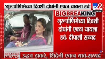 VIDEO : Dipali Sayyed | ‘उद्धव ठाकरे आणि एकनाथ शिंदेंनी एकत्र यायला हवं’