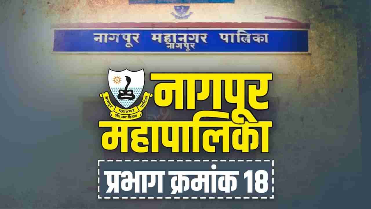 NMC Election 2022, Ward-18 : भेटीगाठी, संवाद आणि सेटिंग; प्रभाग क्रमांक 18मध्ये काय होणार?