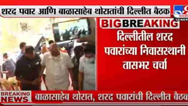 Sharad Pawar : दिल्लीत शरद पवार आणि बाळासाहेब थोरातांची बैठक, दोन्ही नेत्यांमध्ये तासभर चर्चा
