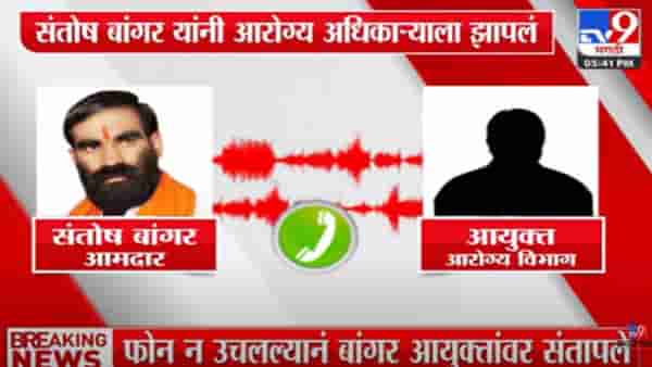 Video : ‘फुकट पगार घेता का %$@#$#’ आणि संतोष बांगर भडकले, फोनवरुनच अधिकाऱ्याला झापले