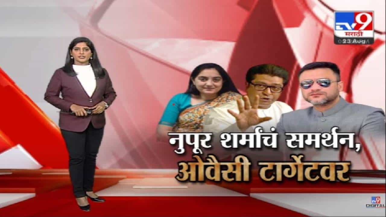 Special Report : राज ठाकरेंकडून नुपूर शर्मांचं समर्थन, तर टार्गेटवर अकबरुद्दीन ओवैसी