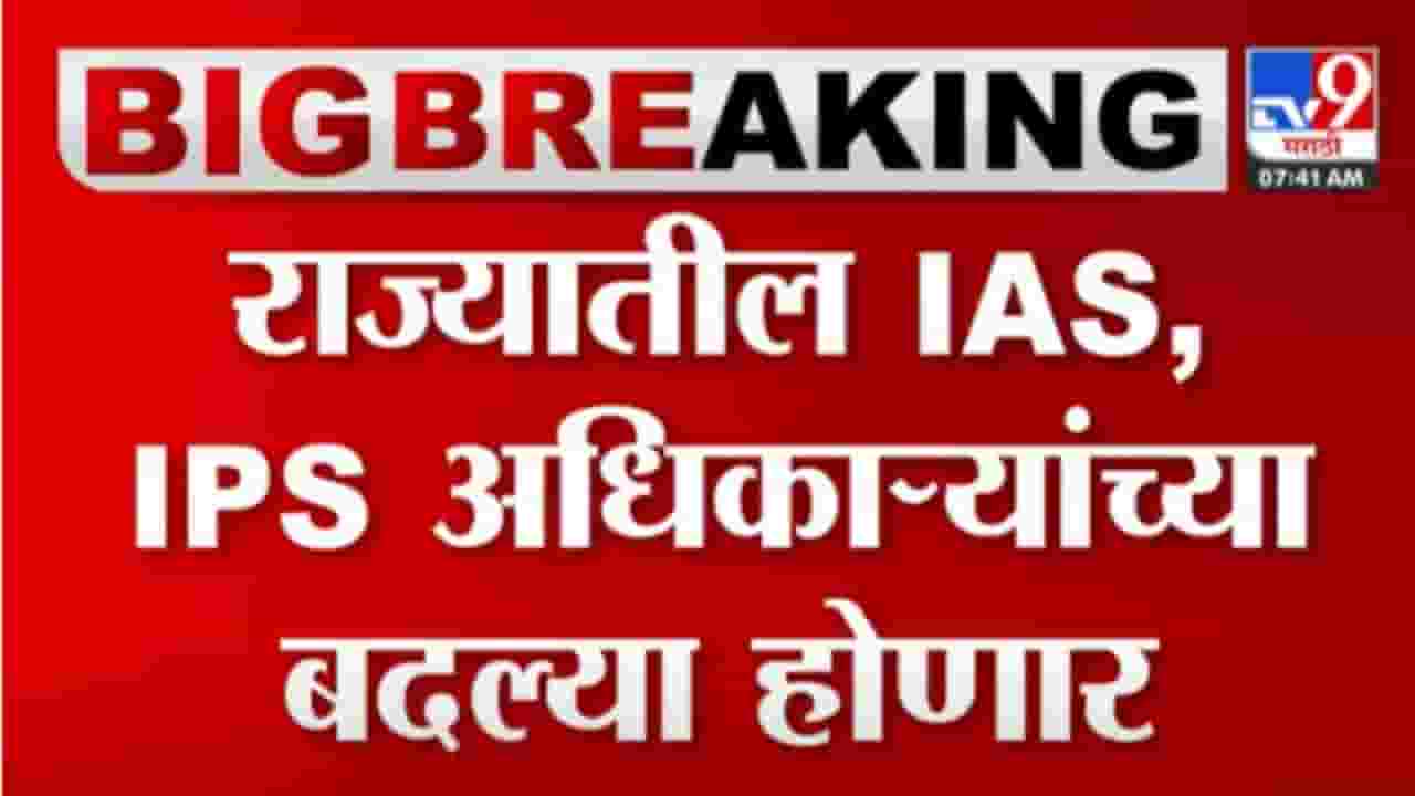 महाविकास आघाडी सरकारच्या मर्जीतील अधिकाऱ्यांची उचलबांगडी होणार? IAS, IPS अधिकाऱ्यांच्या बदलीबाबत मोठी बातमी