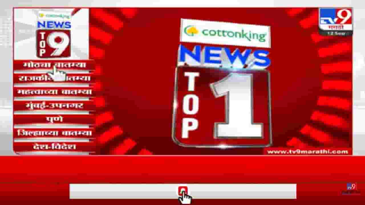 Top 9 News: आताच्या घडीच्या सर्व महत्वाच्या बातम्या, पाहा एका क्लिकवर...