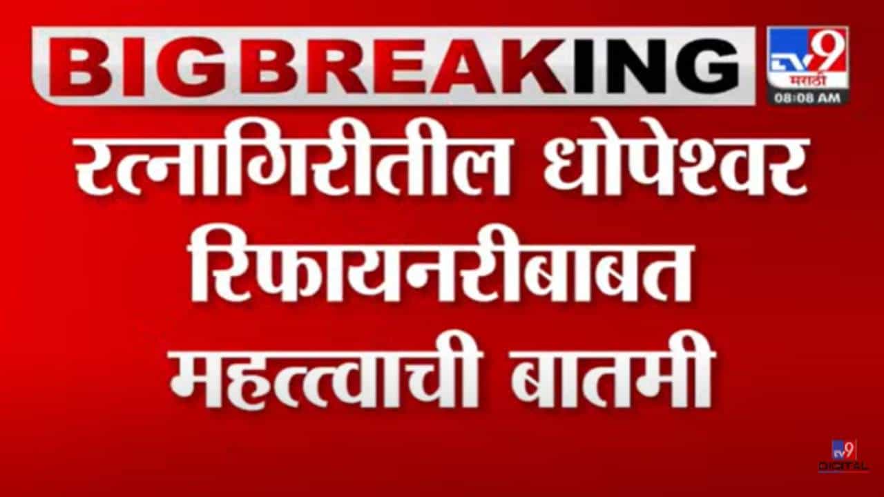 Dhopeshwar Refinery : रत्नागिरीतील धोपेश्वर रिफायनरी प्रकल्पाबाबत मोठी बातमी! 7 गावांमधून मिळालं संमतीपत्र