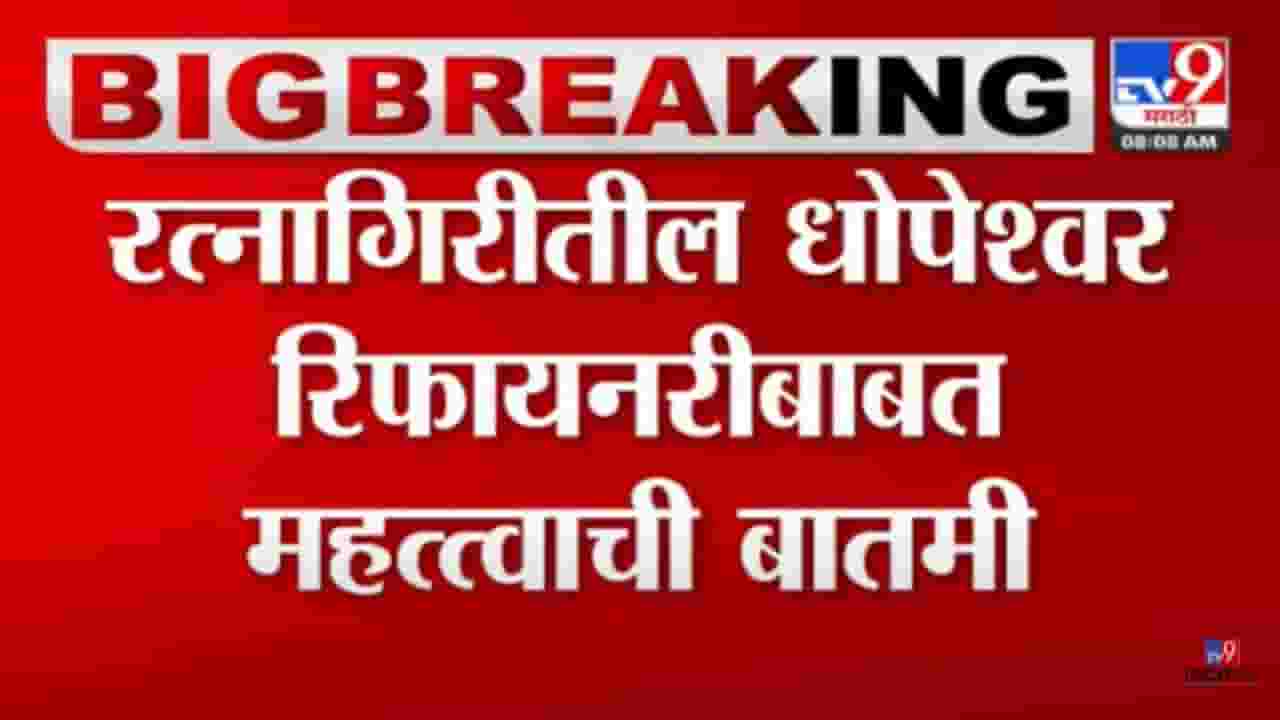Dhopeshwar Refinery : रत्नागिरीतील धोपेश्वर रिफायनरी प्रकल्पाबाबत मोठी बातमी! 7 गावांमधून मिळालं संमतीपत्र