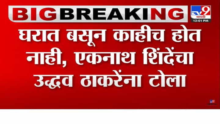 घरात बसून काहीच होत नाही; एकनाथ शिंदेंचा पुन्हा उद्धव ठाकरेंना टोला घरात बसून काहीच होत नाही; एकनाथ शिंदेंचा पुन्हा उद्धव ठाकरेंना टोला